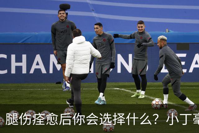 腿伤痊愈后你会选择什么？小丁毫不犹豫：重返赛场